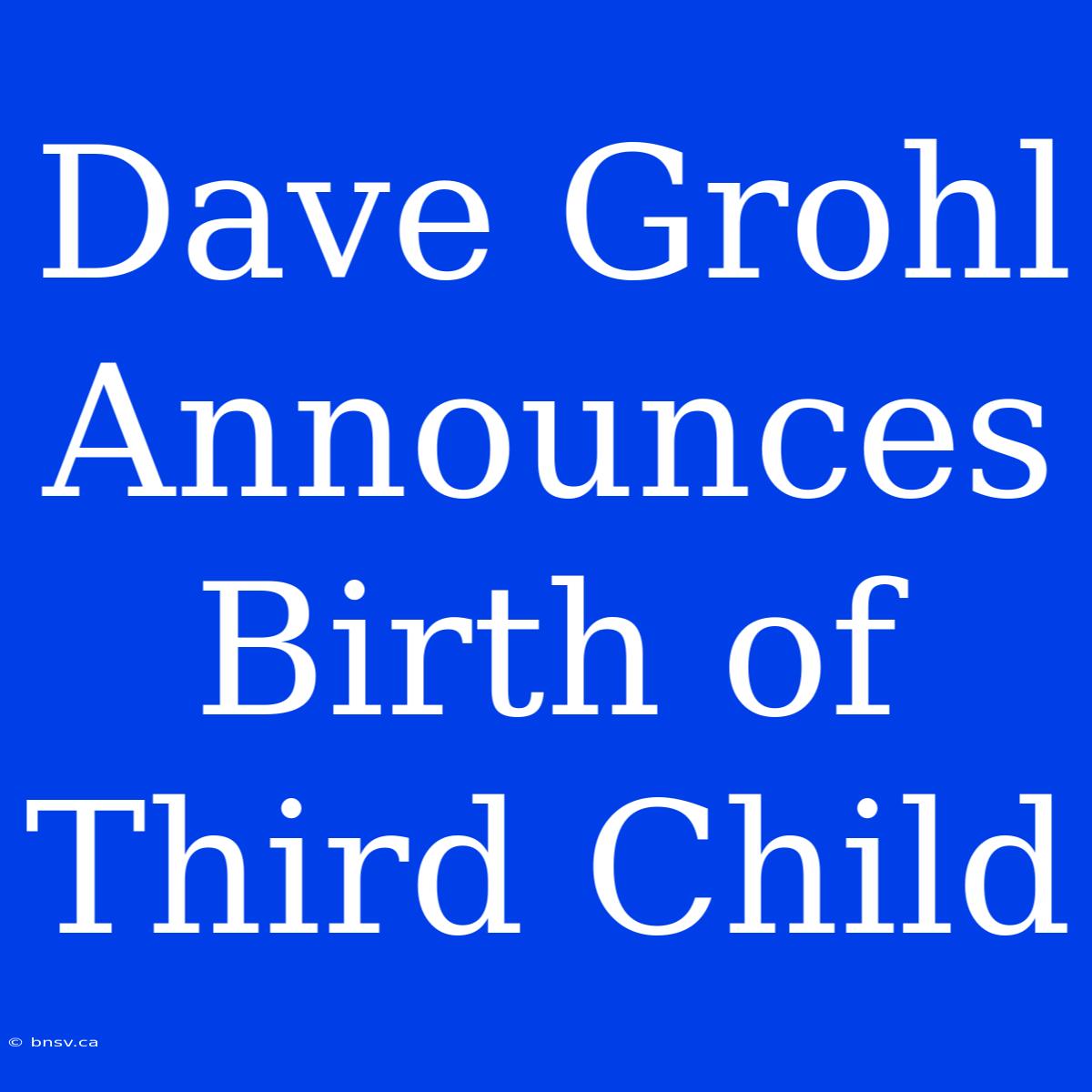 Dave Grohl Announces Birth Of Third Child