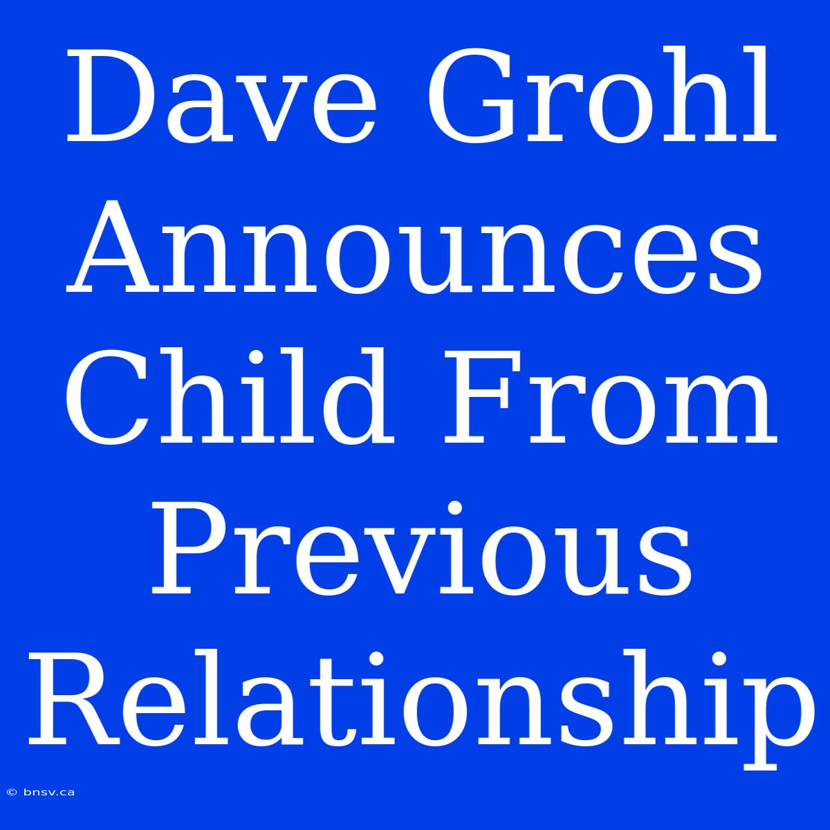 Dave Grohl Announces Child From Previous Relationship