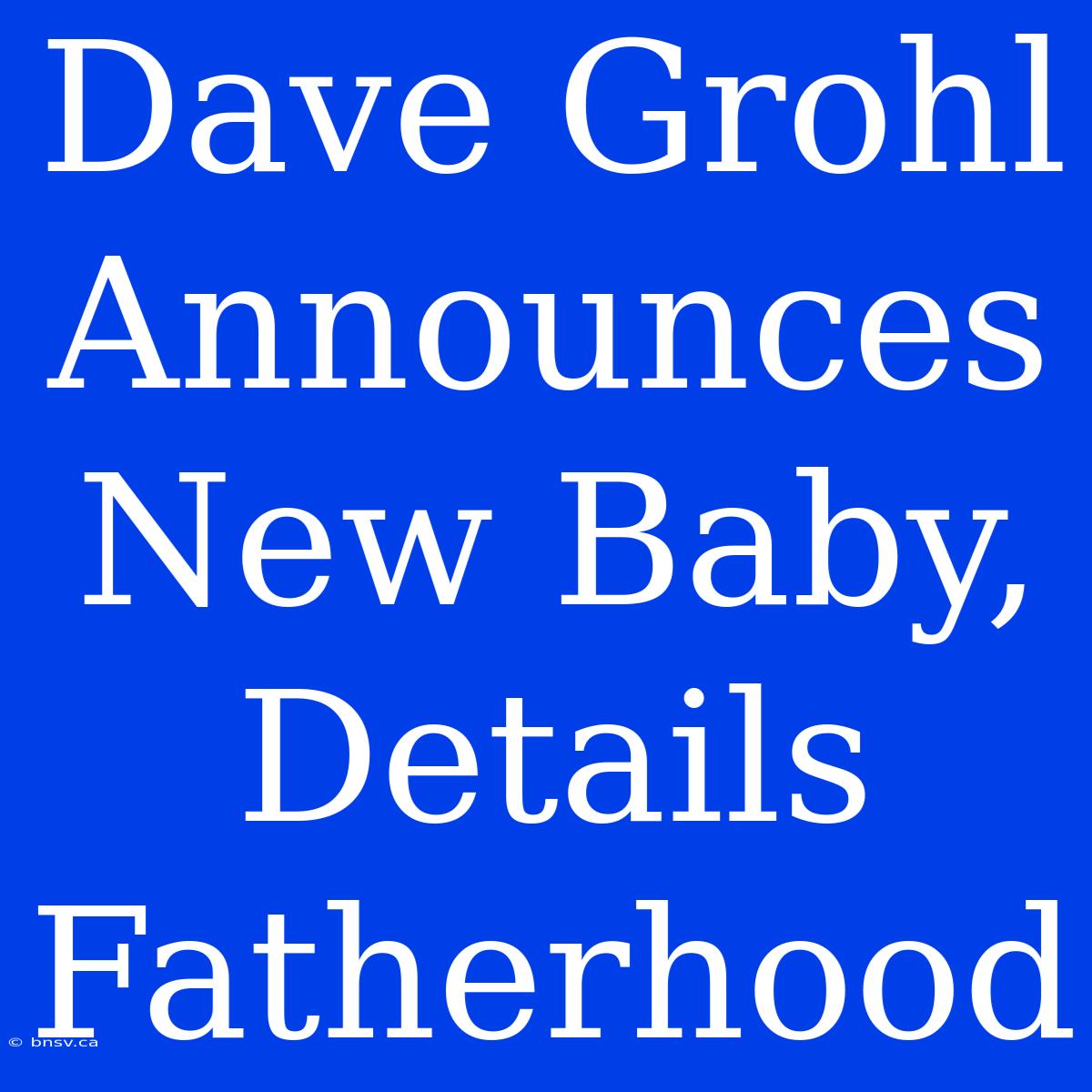 Dave Grohl Announces New Baby, Details Fatherhood