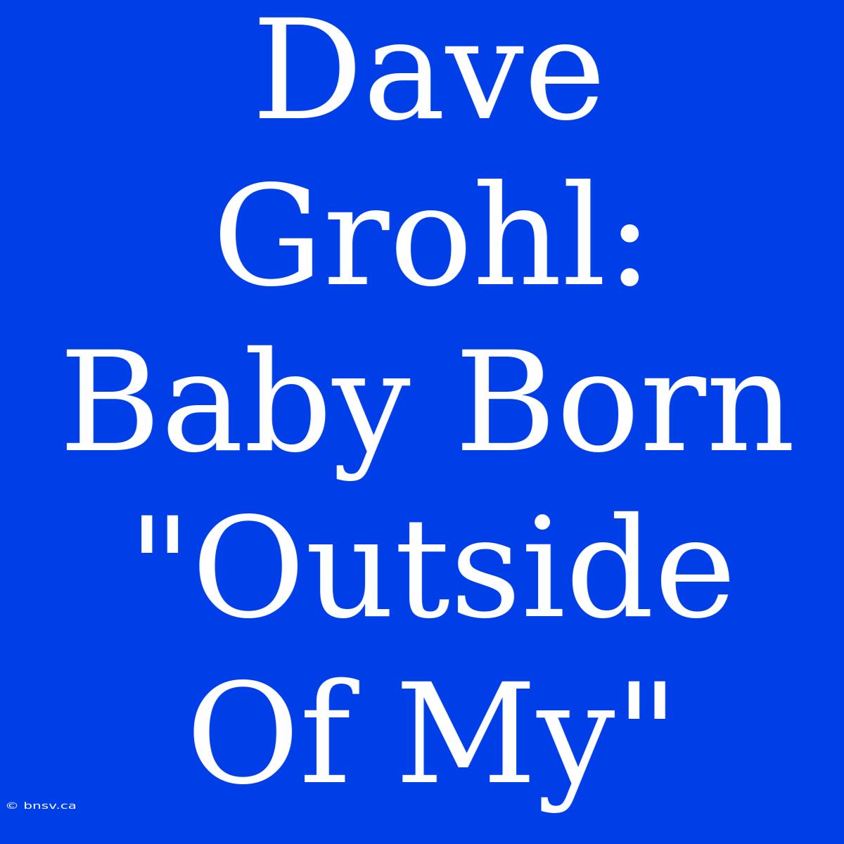 Dave Grohl: Baby Born 