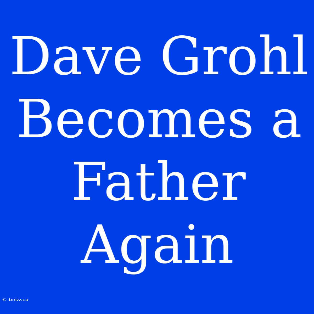 Dave Grohl Becomes A Father Again