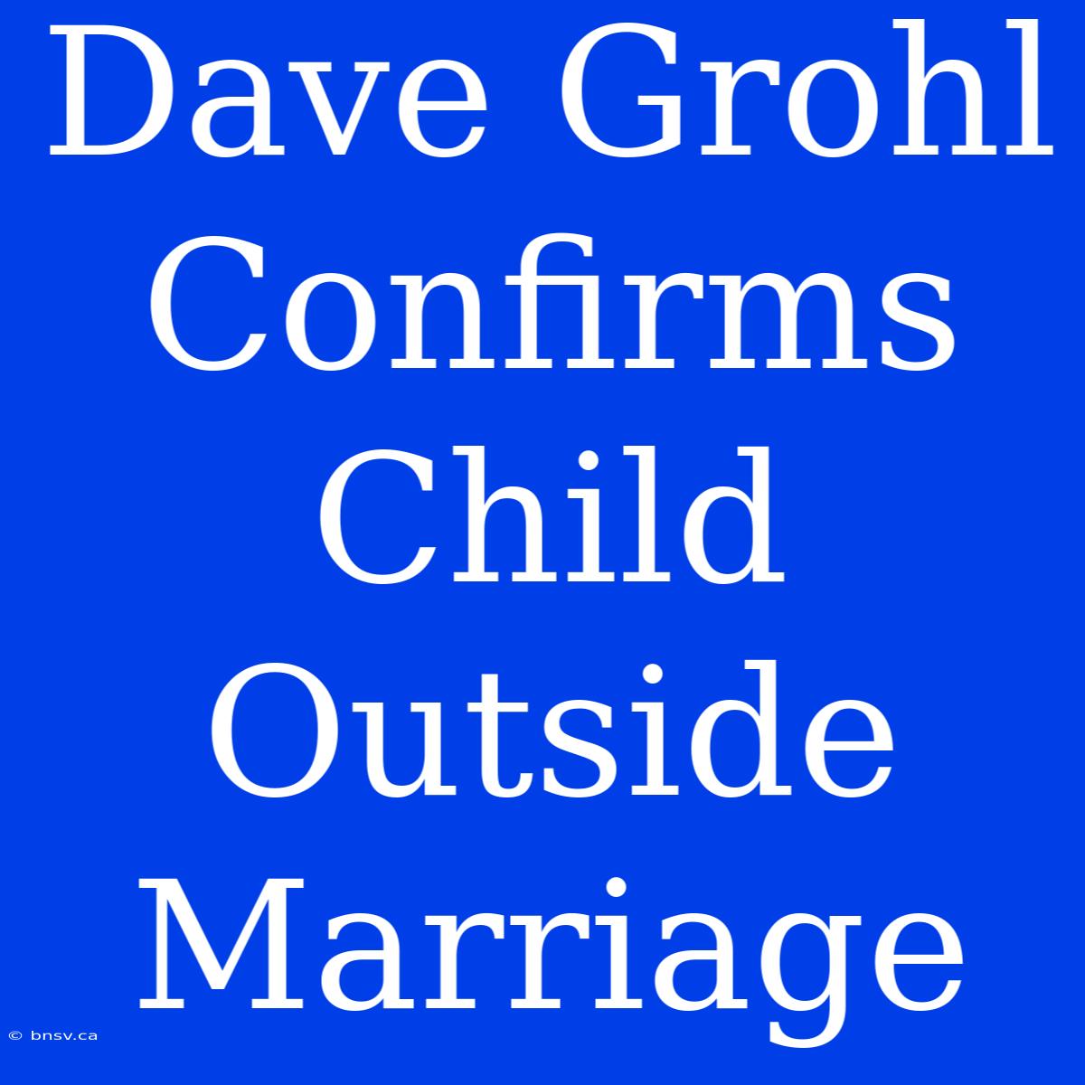 Dave Grohl Confirms Child Outside Marriage