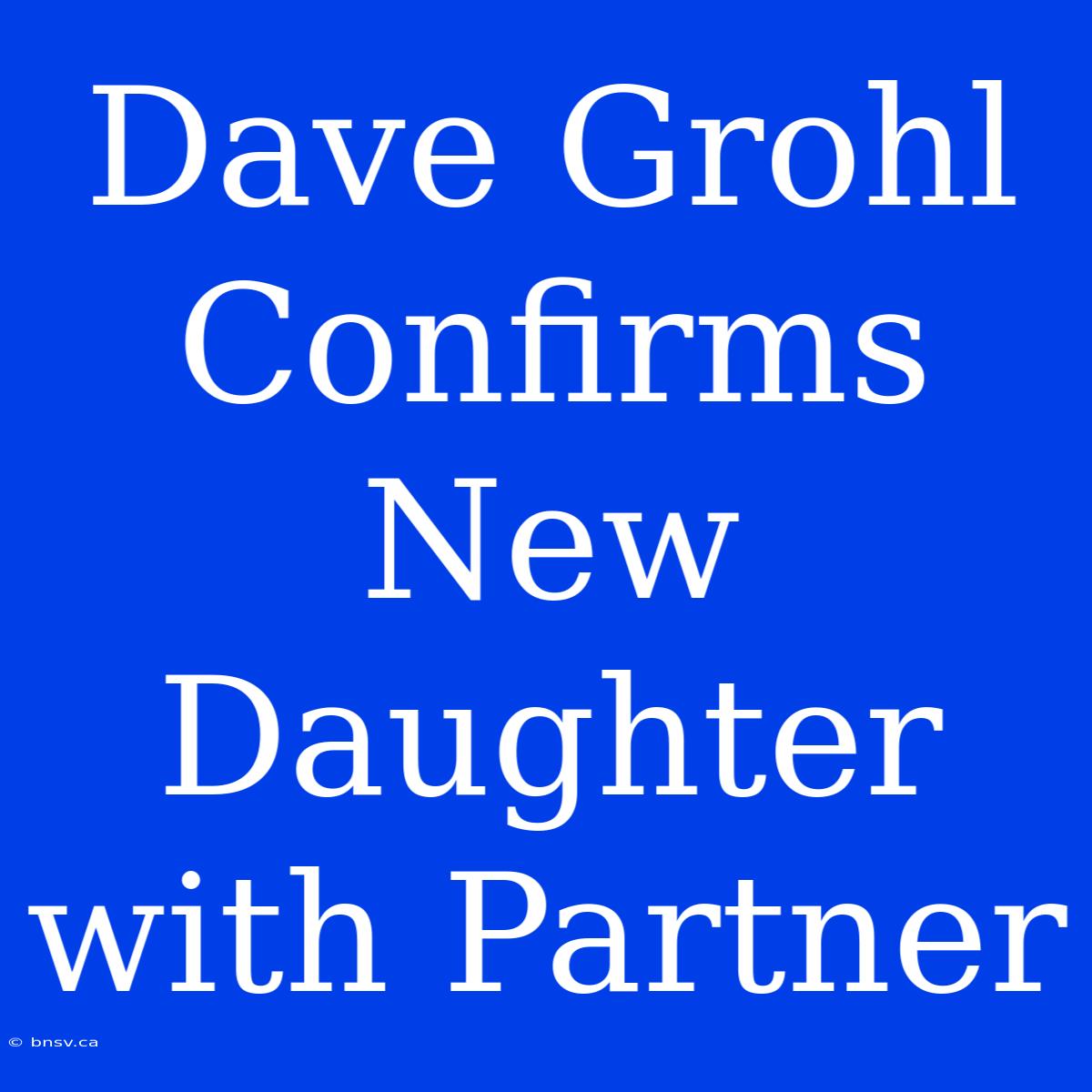 Dave Grohl Confirms New Daughter With Partner