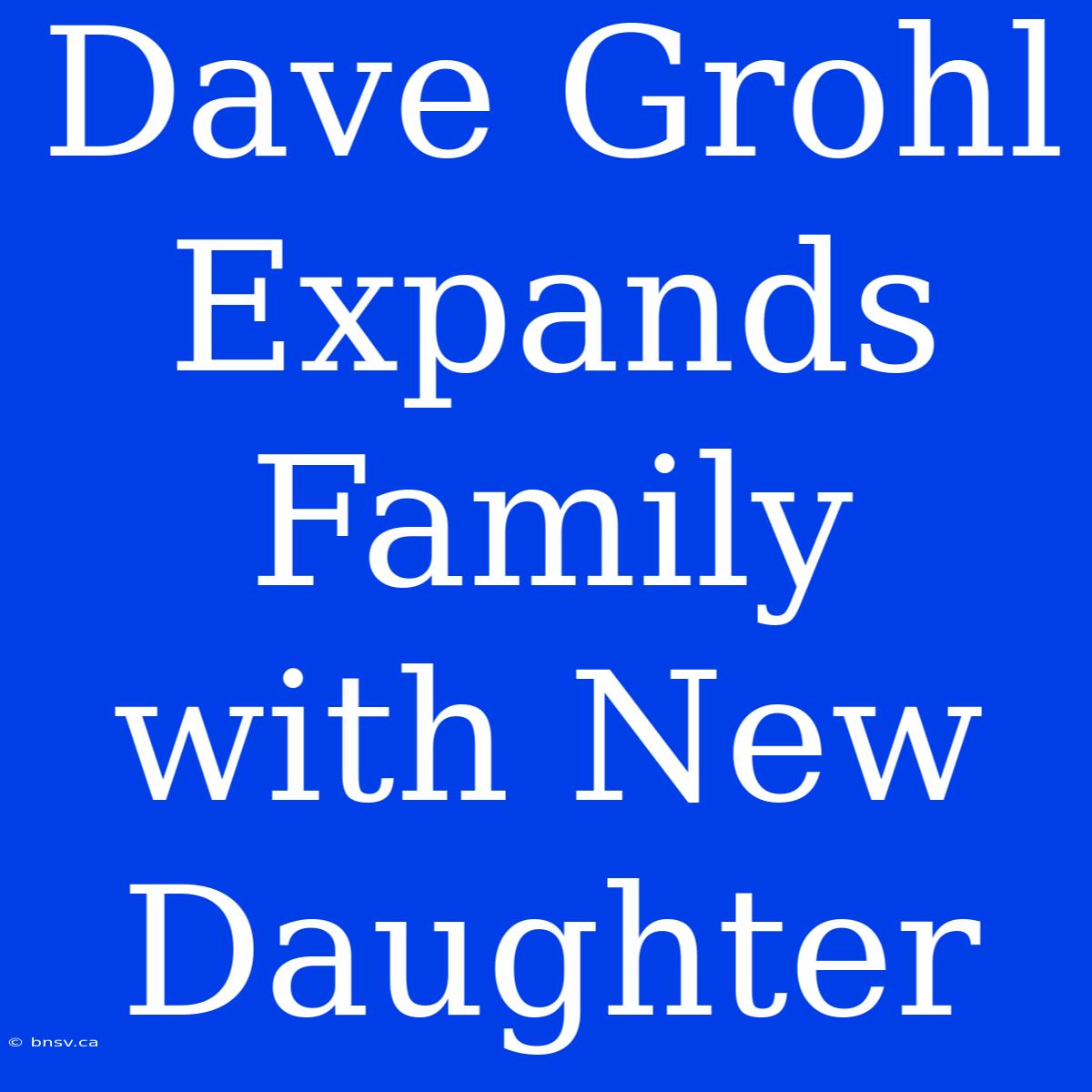 Dave Grohl Expands Family With New Daughter