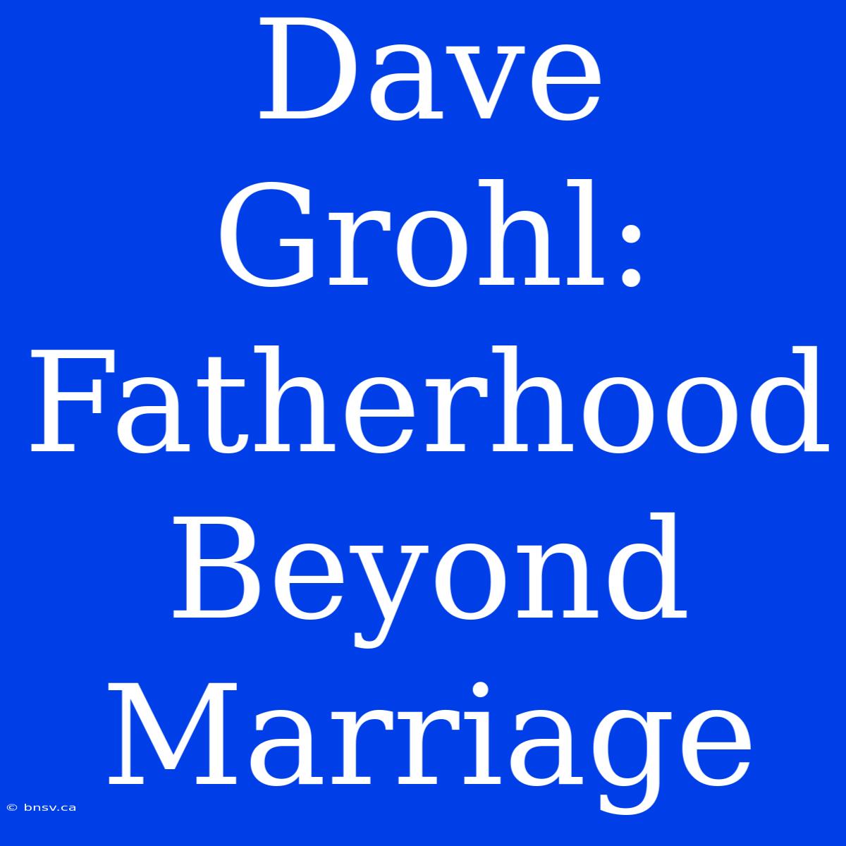 Dave Grohl: Fatherhood Beyond Marriage