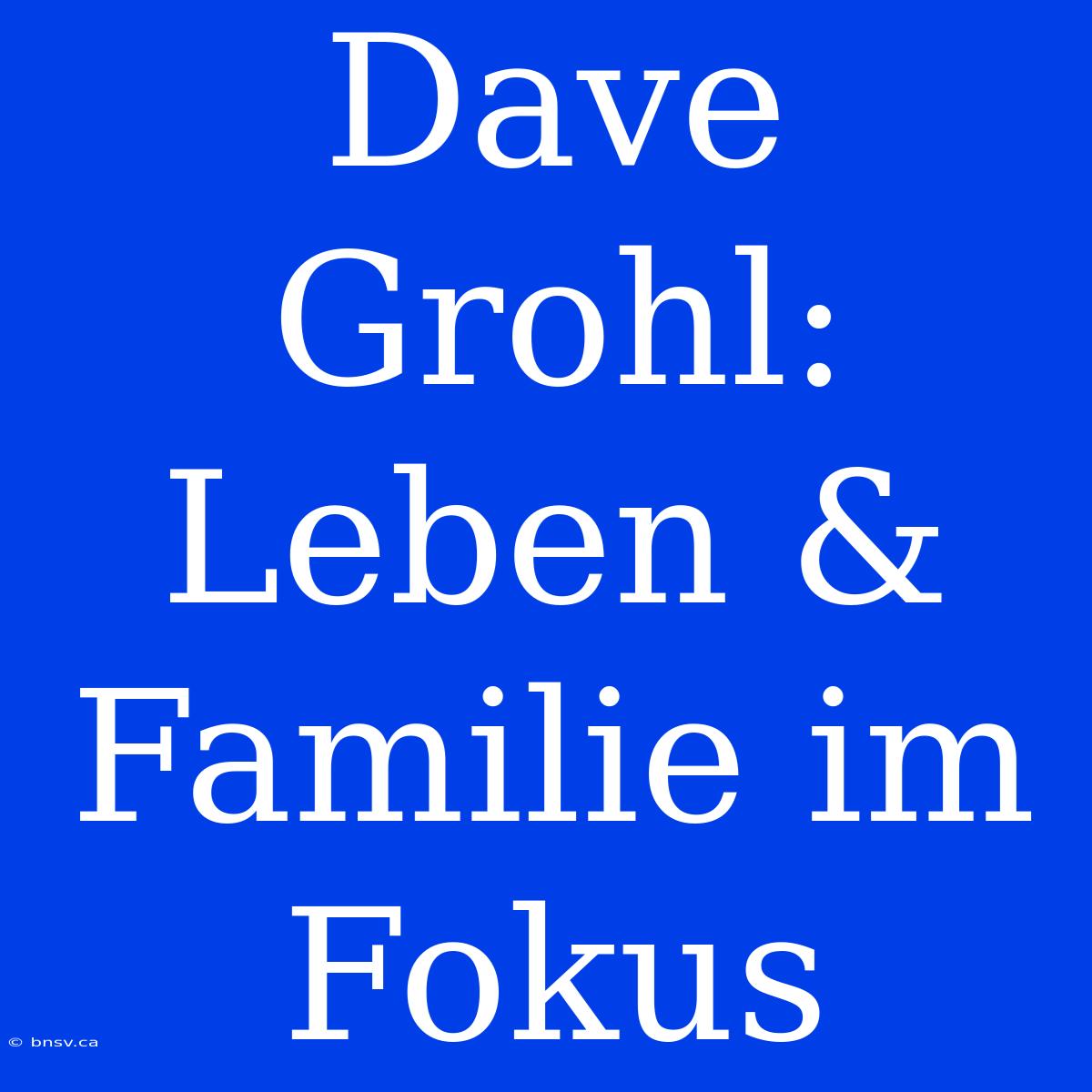 Dave Grohl: Leben & Familie Im Fokus