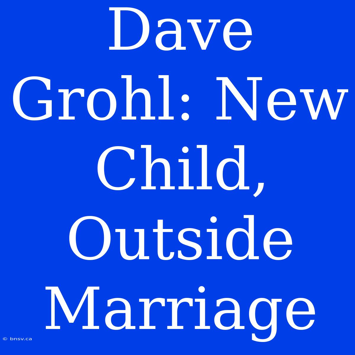 Dave Grohl: New Child, Outside Marriage