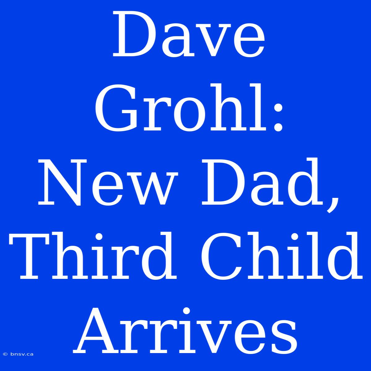 Dave Grohl: New Dad, Third Child Arrives