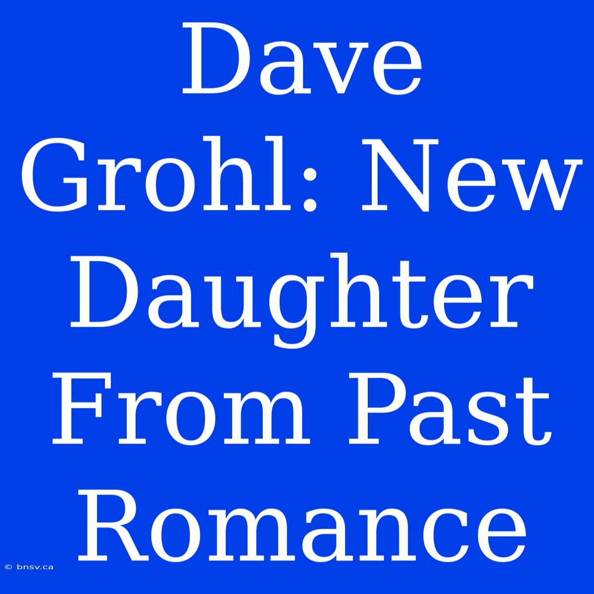 Dave Grohl: New Daughter From Past Romance