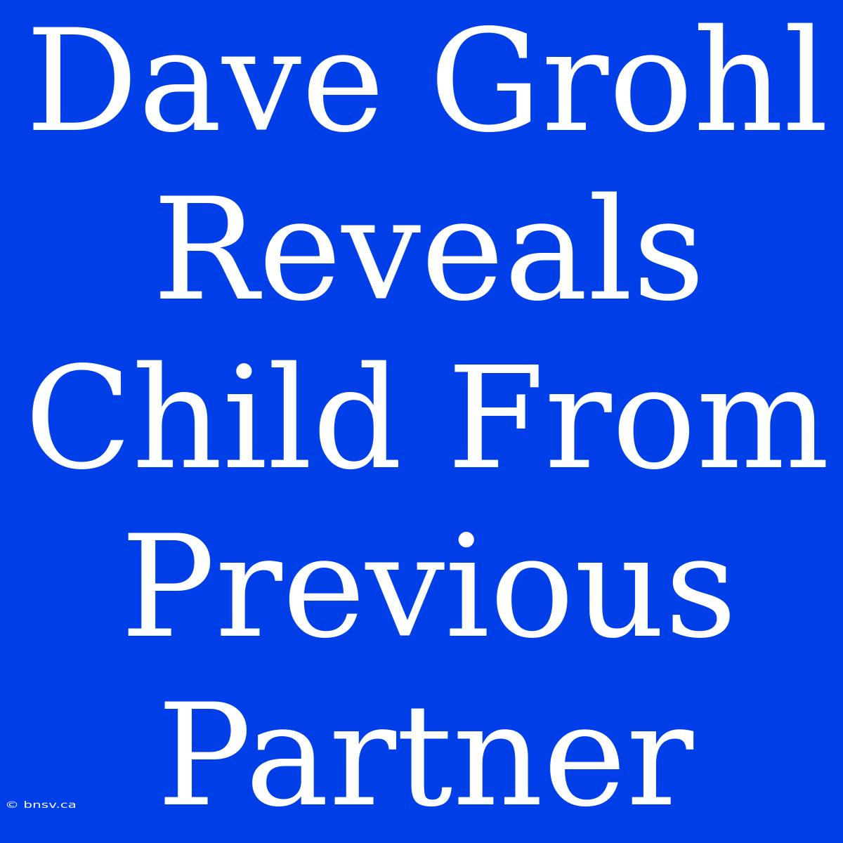 Dave Grohl Reveals Child From Previous Partner