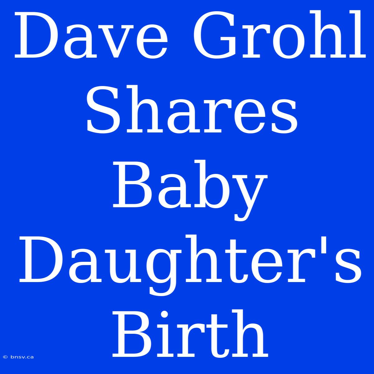 Dave Grohl Shares Baby Daughter's Birth