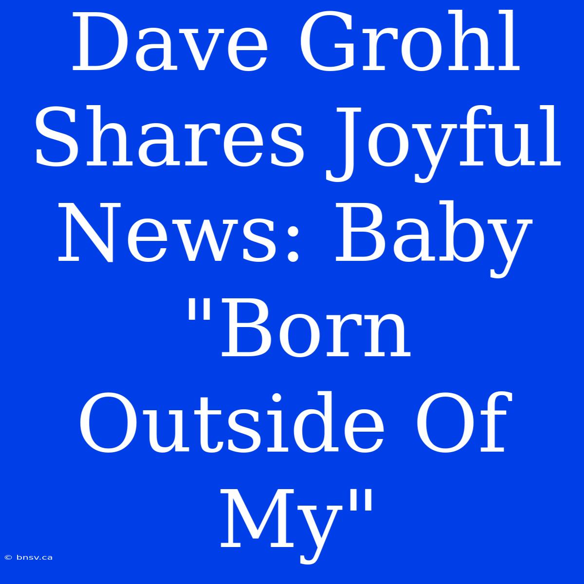 Dave Grohl Shares Joyful News: Baby 