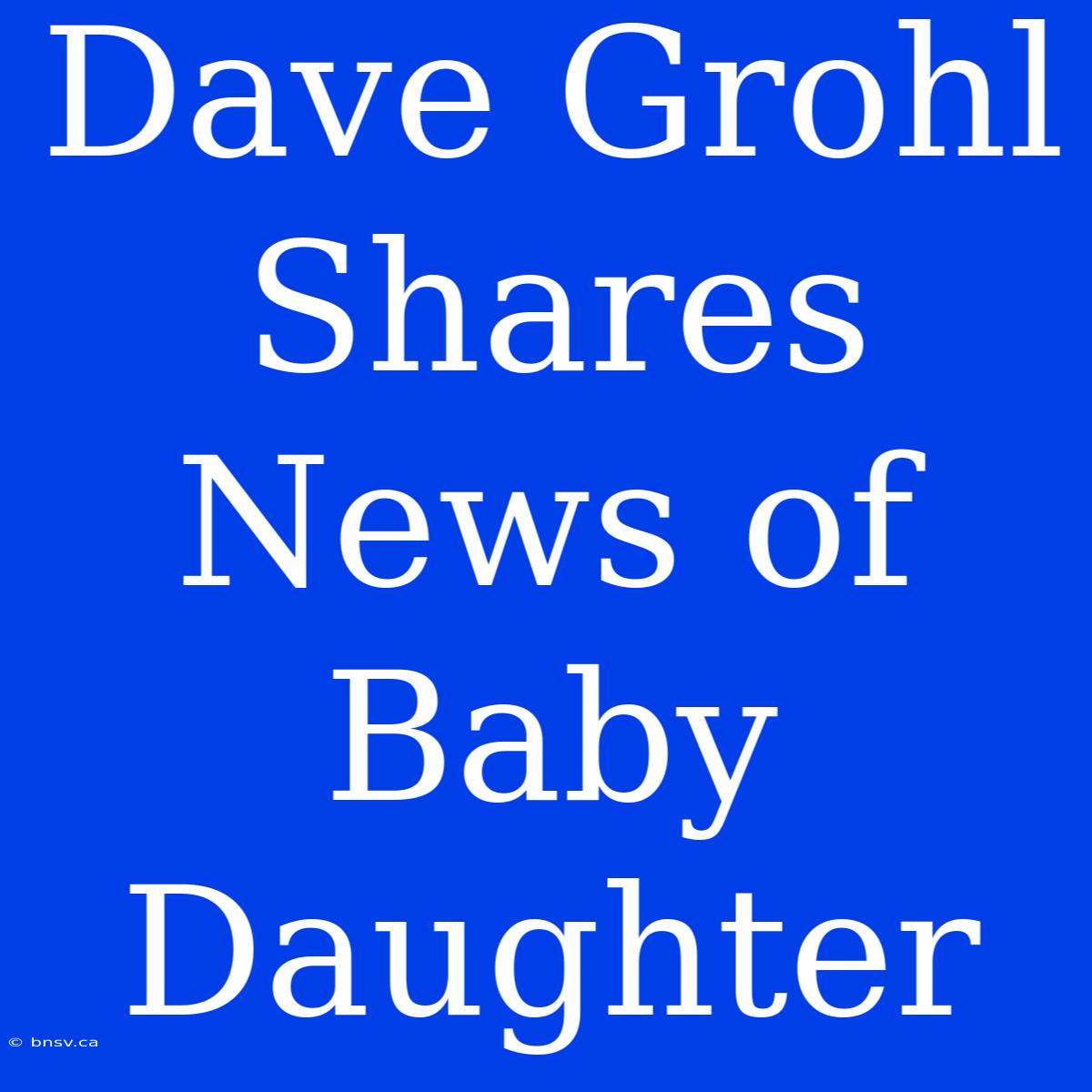 Dave Grohl Shares News Of Baby Daughter