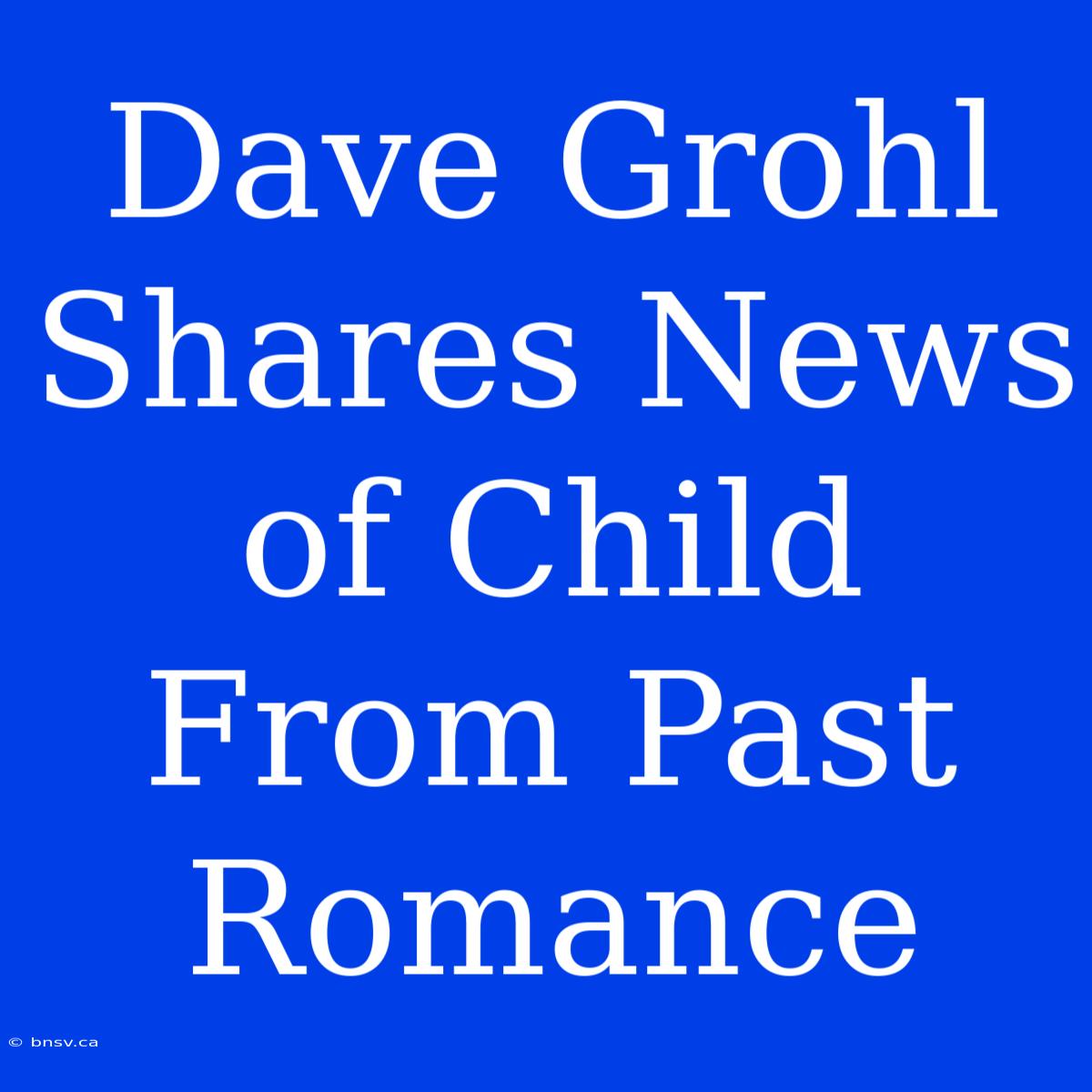 Dave Grohl Shares News Of Child From Past Romance