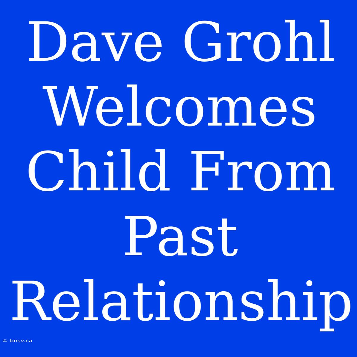 Dave Grohl Welcomes Child From Past Relationship