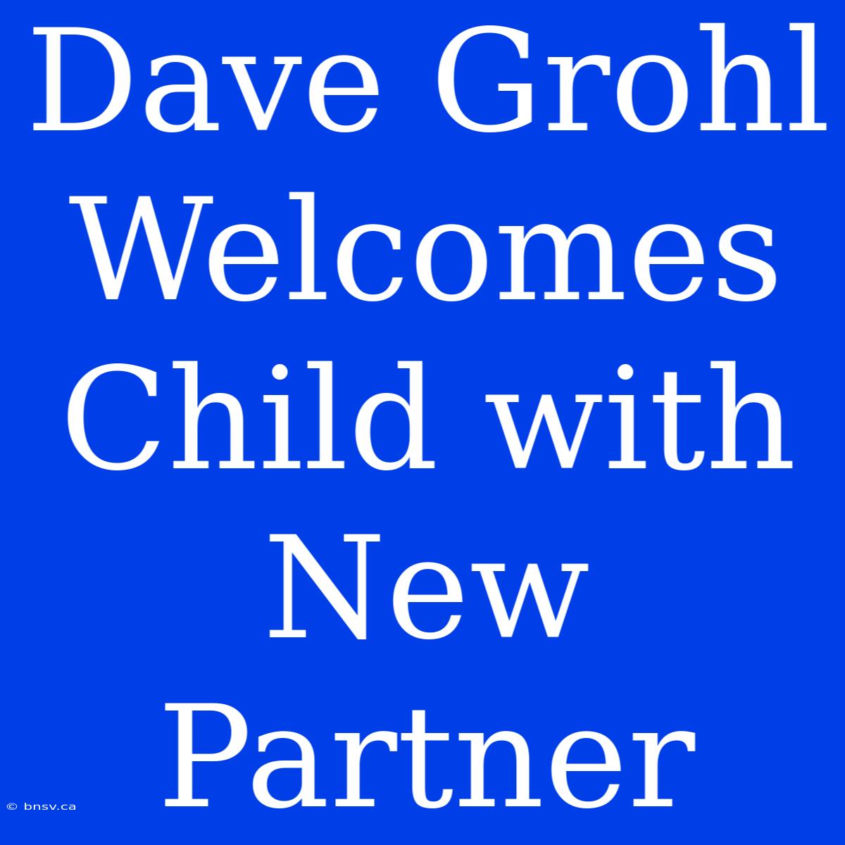 Dave Grohl Welcomes Child With New Partner