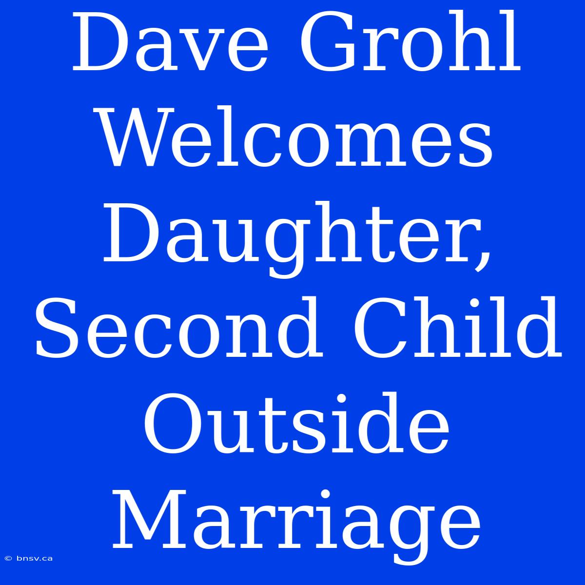 Dave Grohl Welcomes Daughter, Second Child Outside Marriage