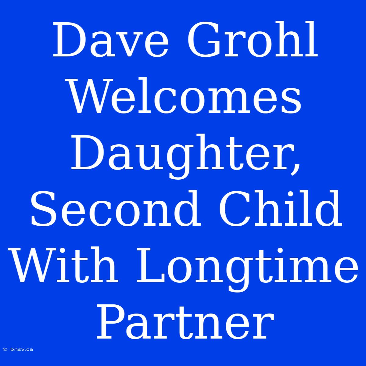 Dave Grohl Welcomes Daughter, Second Child With Longtime Partner