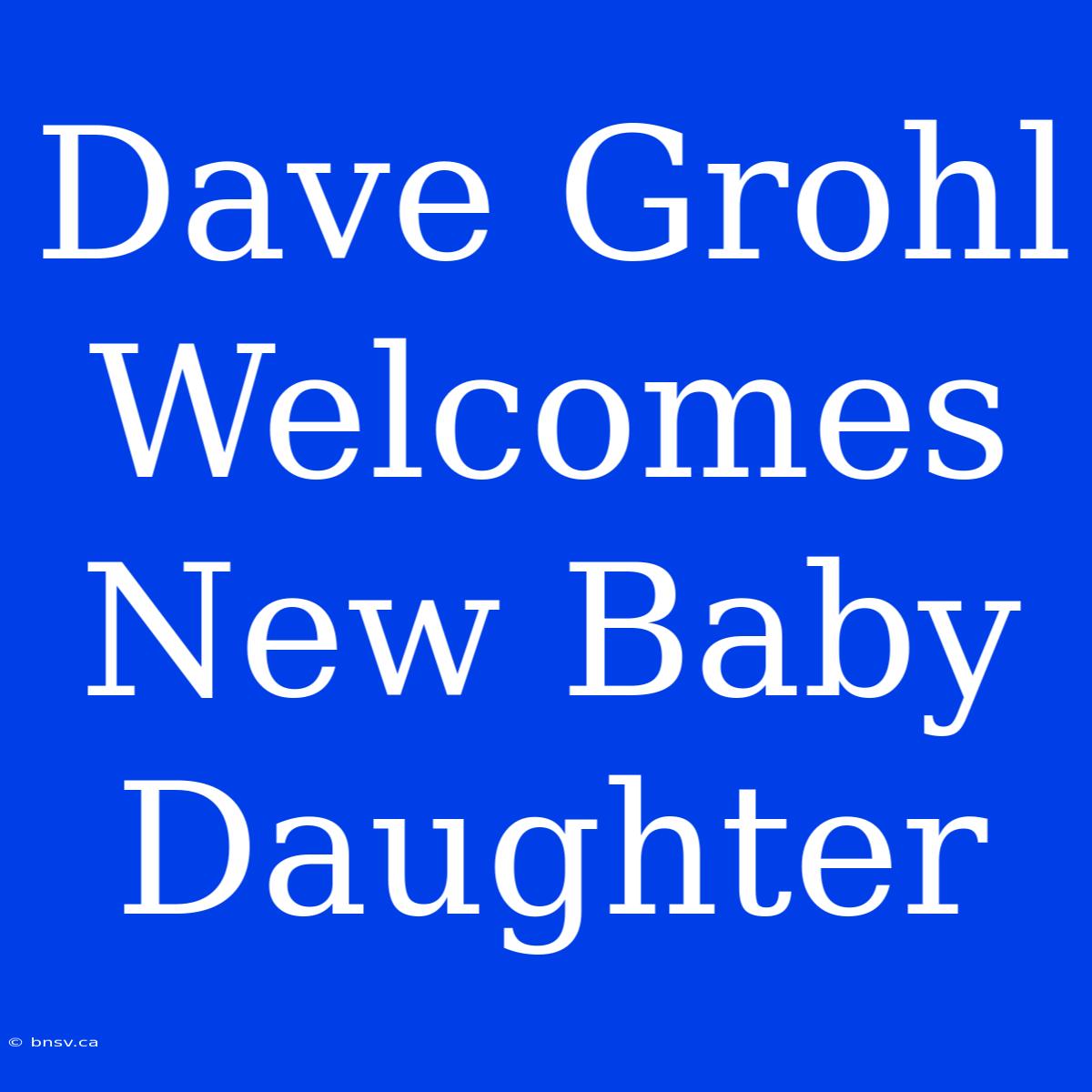 Dave Grohl Welcomes New Baby Daughter