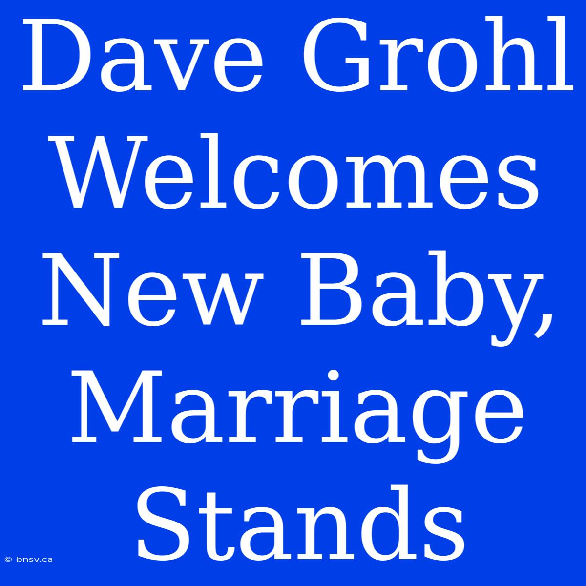 Dave Grohl Welcomes New Baby, Marriage Stands