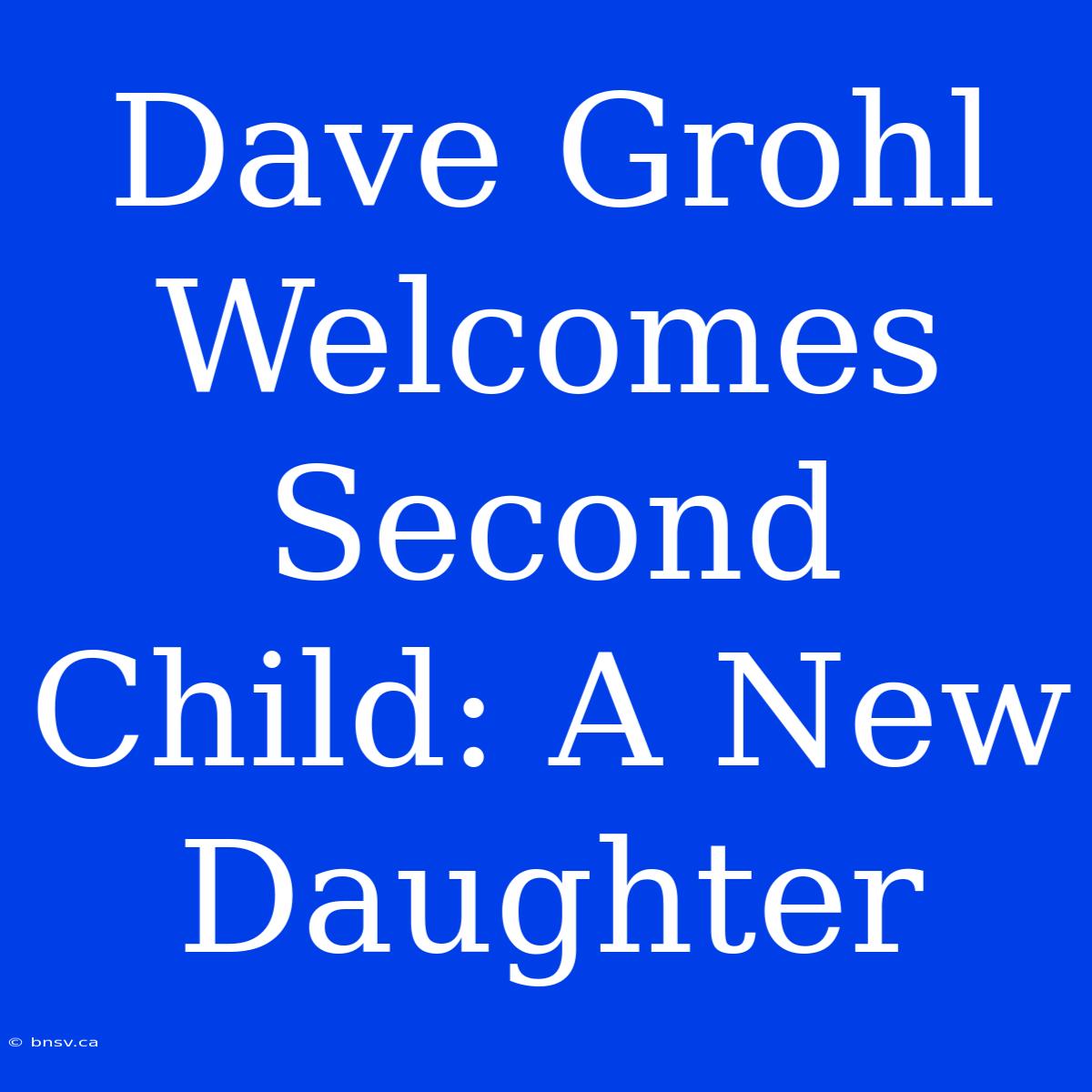 Dave Grohl Welcomes Second Child: A New Daughter