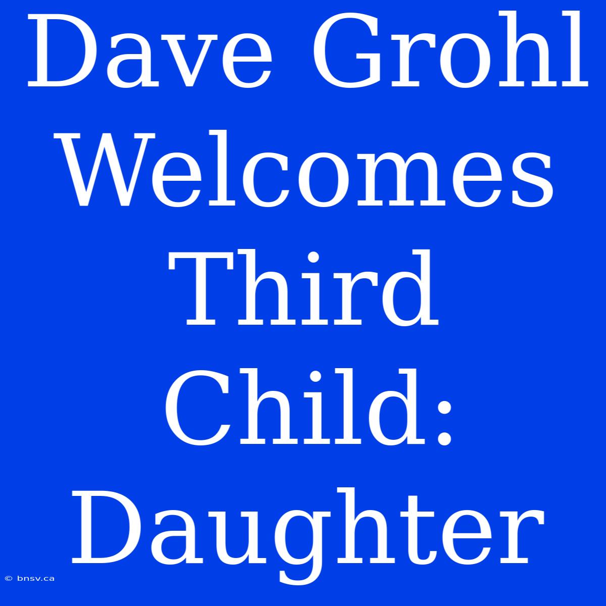 Dave Grohl Welcomes Third Child: Daughter