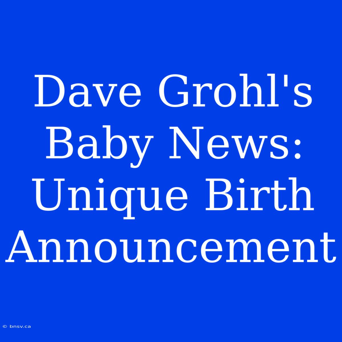 Dave Grohl's Baby News: Unique Birth Announcement