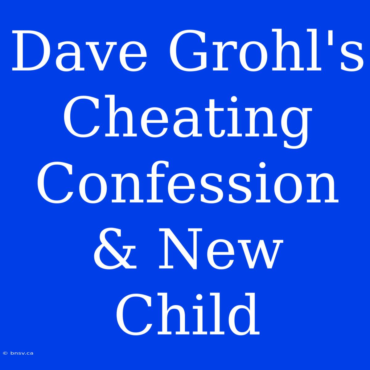 Dave Grohl's Cheating Confession & New Child