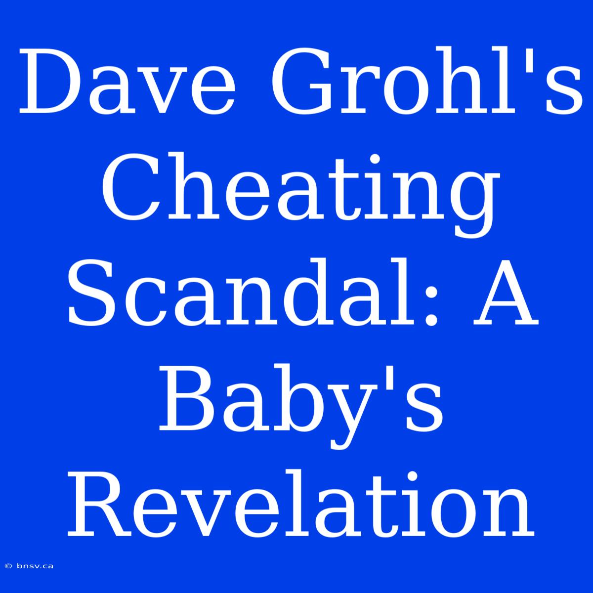 Dave Grohl's Cheating Scandal: A Baby's Revelation