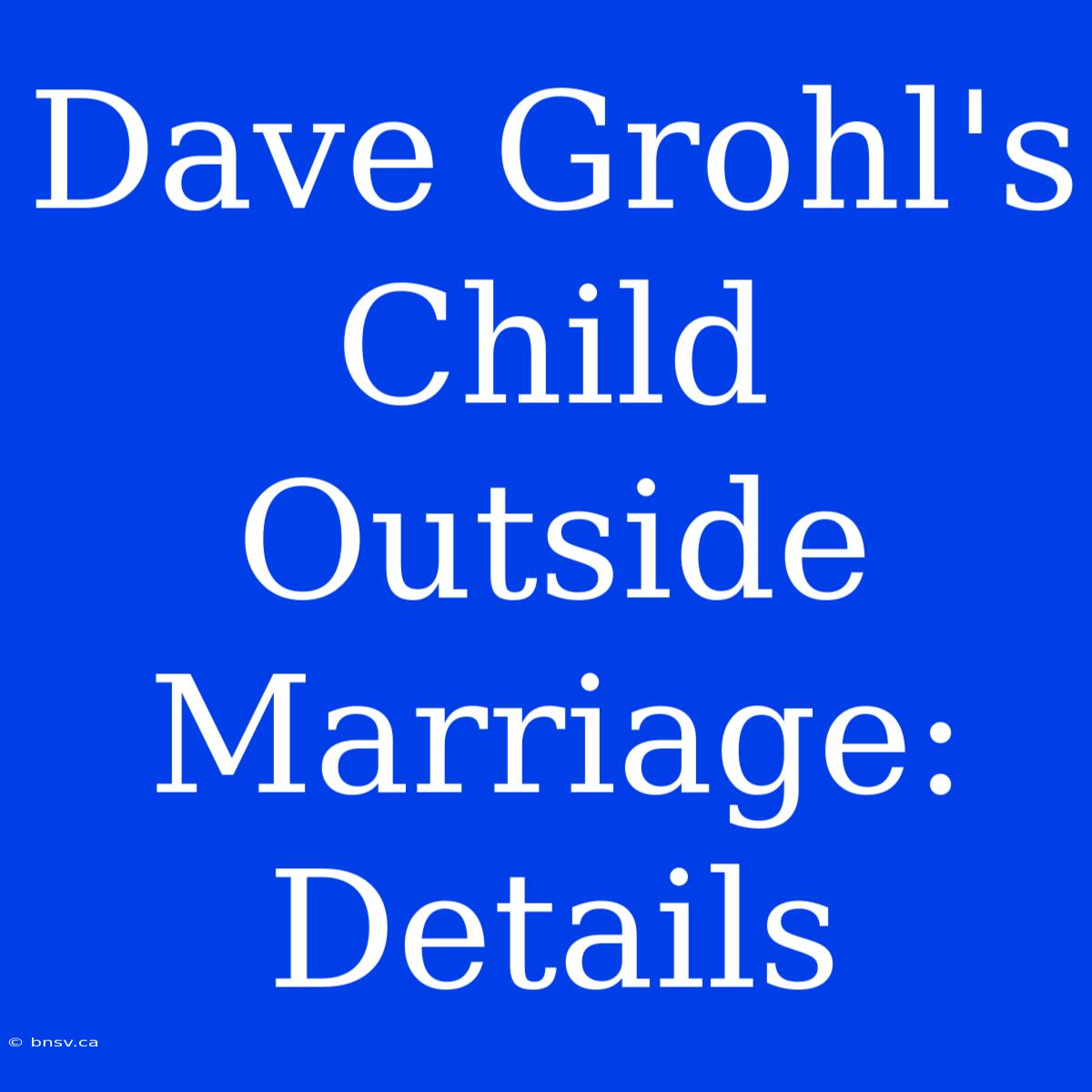 Dave Grohl's Child Outside Marriage: Details