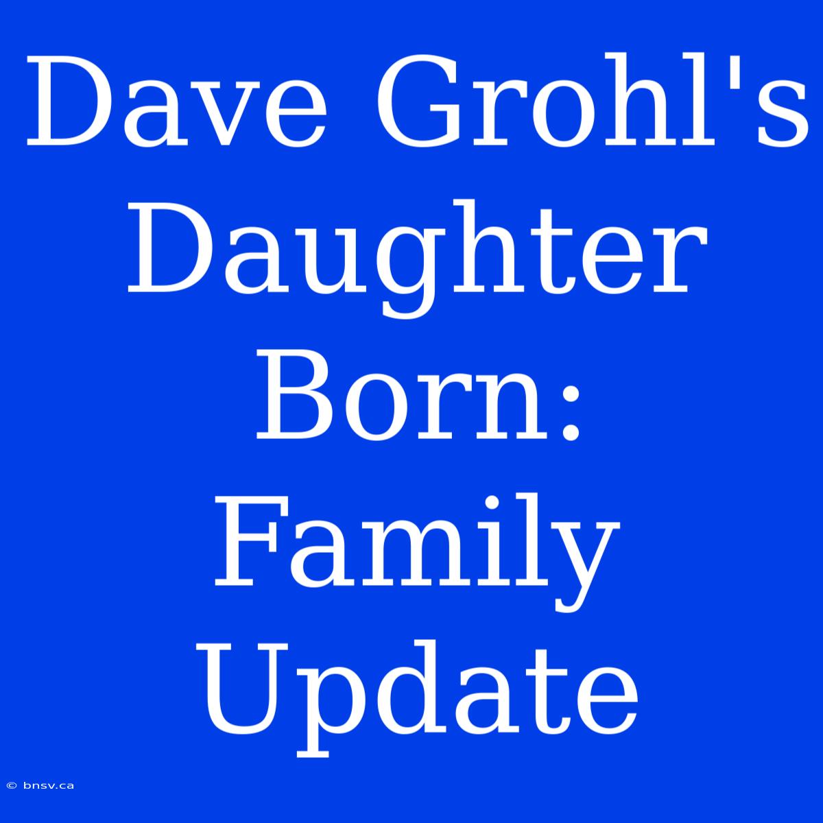 Dave Grohl's Daughter Born: Family Update