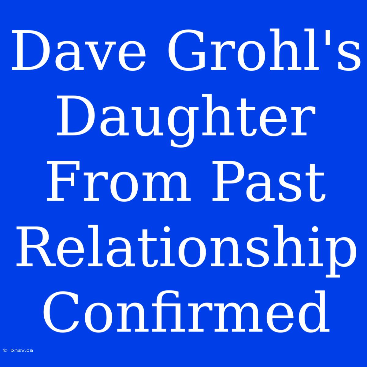 Dave Grohl's Daughter From Past Relationship Confirmed