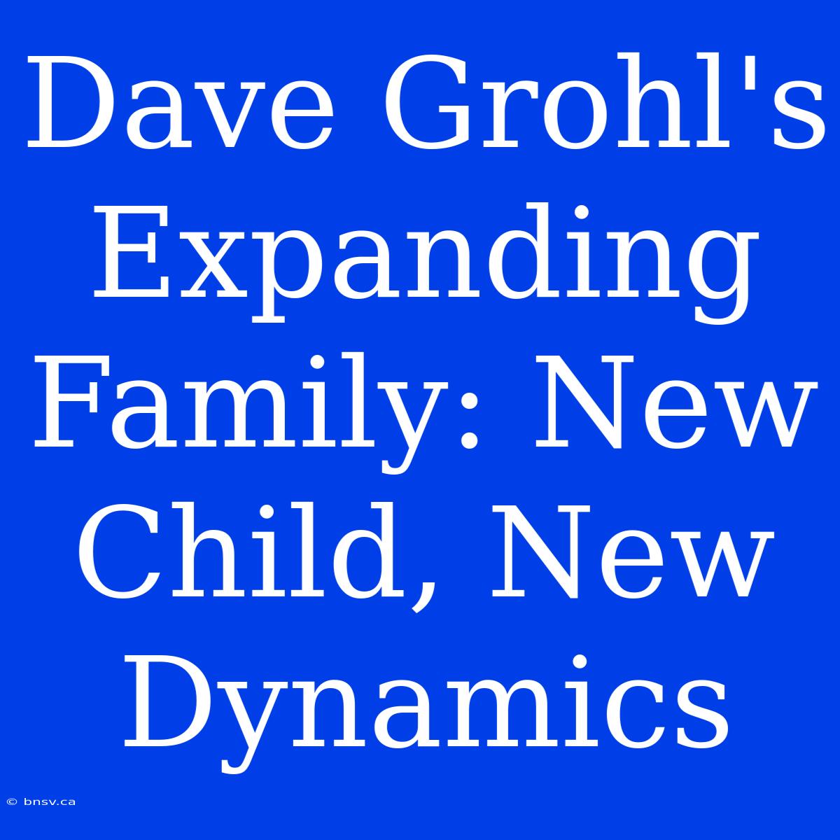 Dave Grohl's Expanding Family: New Child, New Dynamics