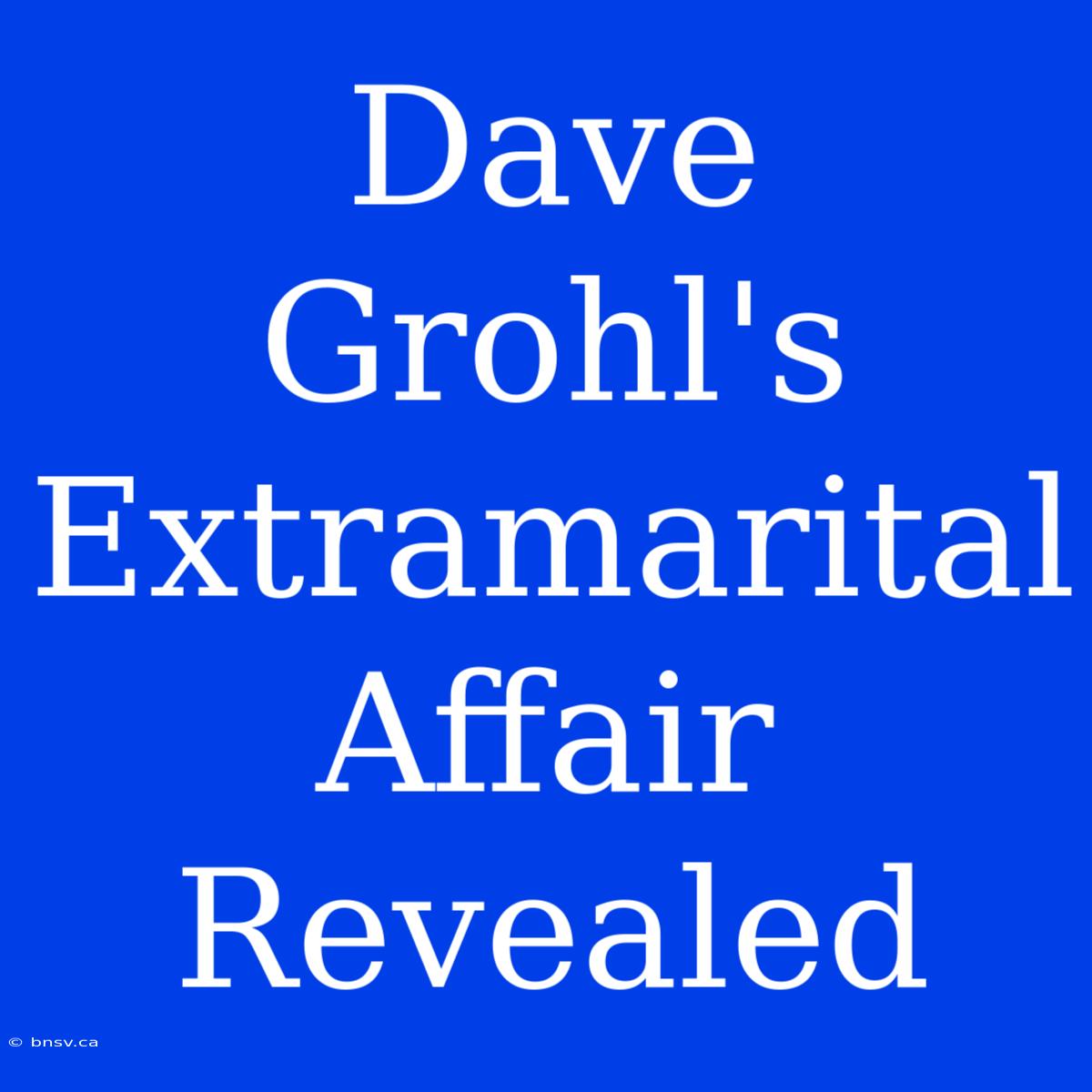 Dave Grohl's Extramarital Affair Revealed