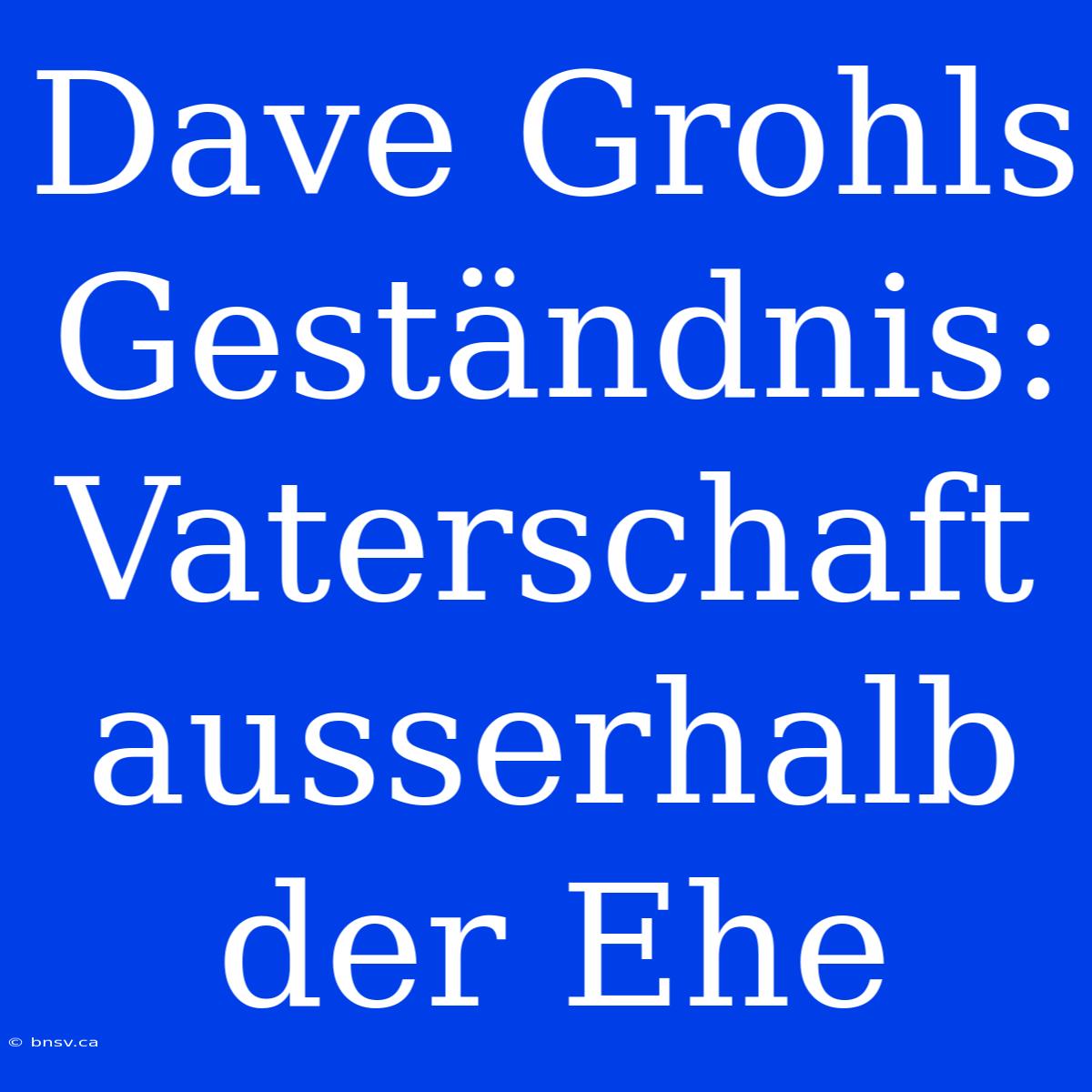 Dave Grohls Geständnis: Vaterschaft Ausserhalb Der Ehe