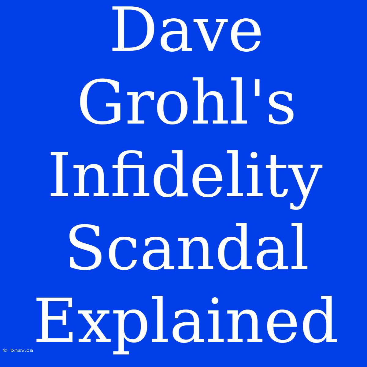 Dave Grohl's Infidelity Scandal Explained