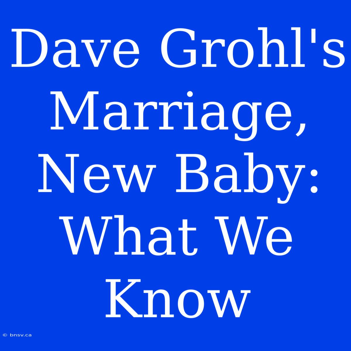 Dave Grohl's Marriage, New Baby: What We Know