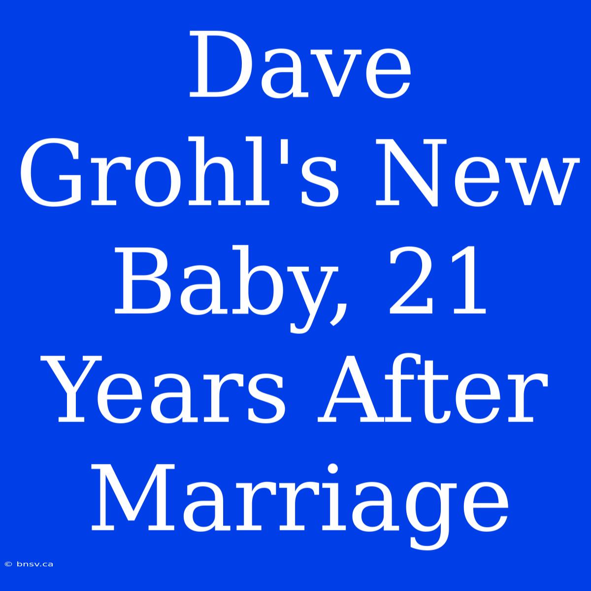 Dave Grohl's New Baby, 21 Years After Marriage