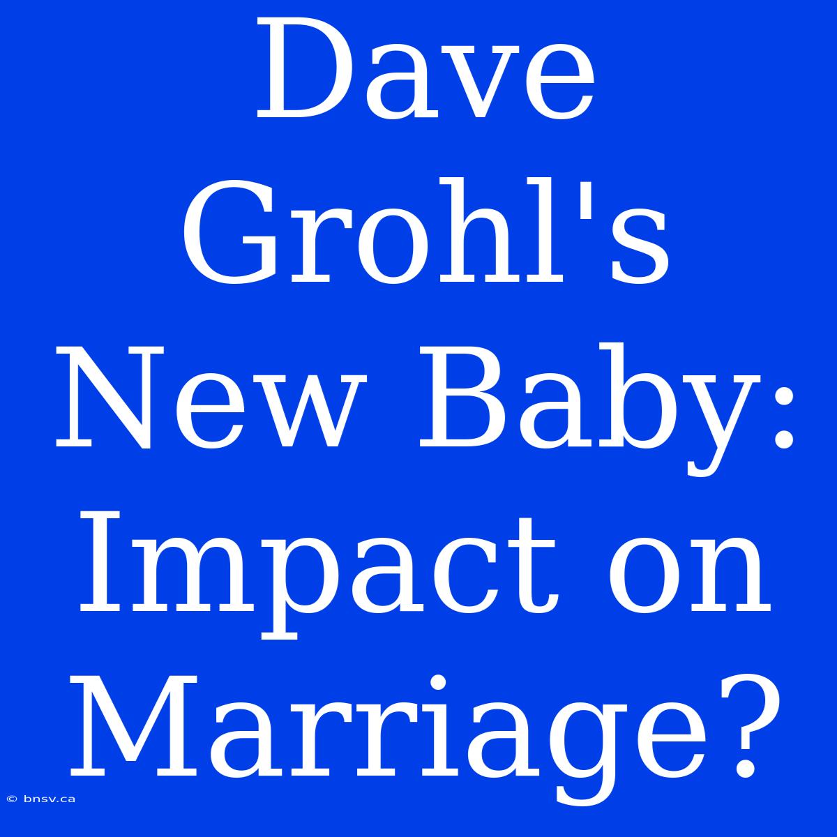 Dave Grohl's New Baby: Impact On Marriage?