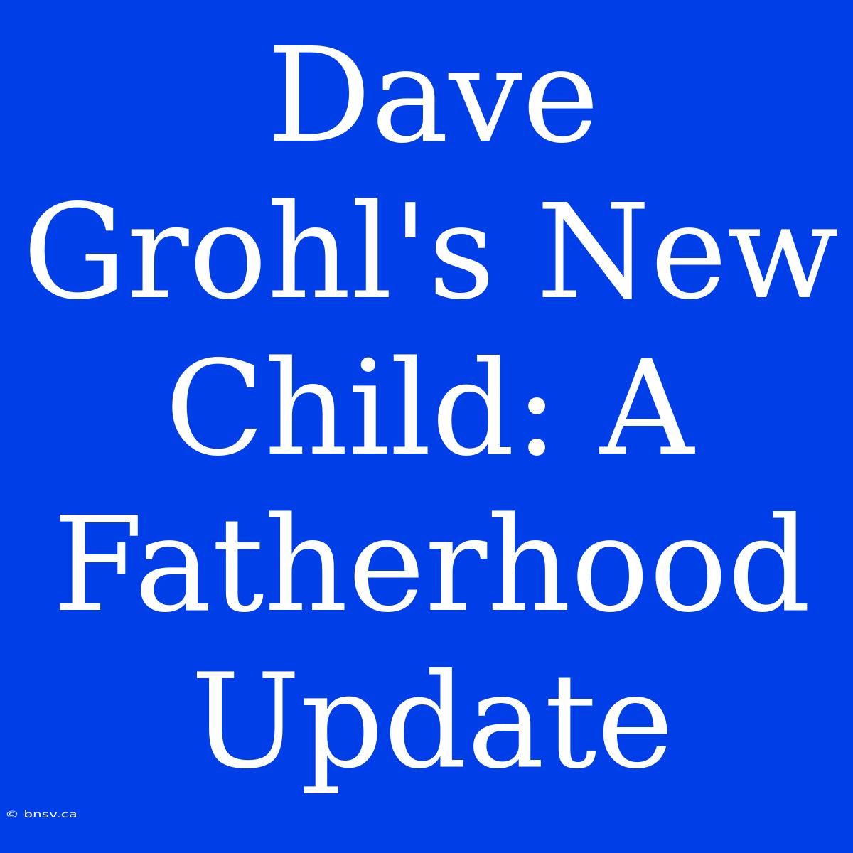 Dave Grohl's New Child: A Fatherhood Update