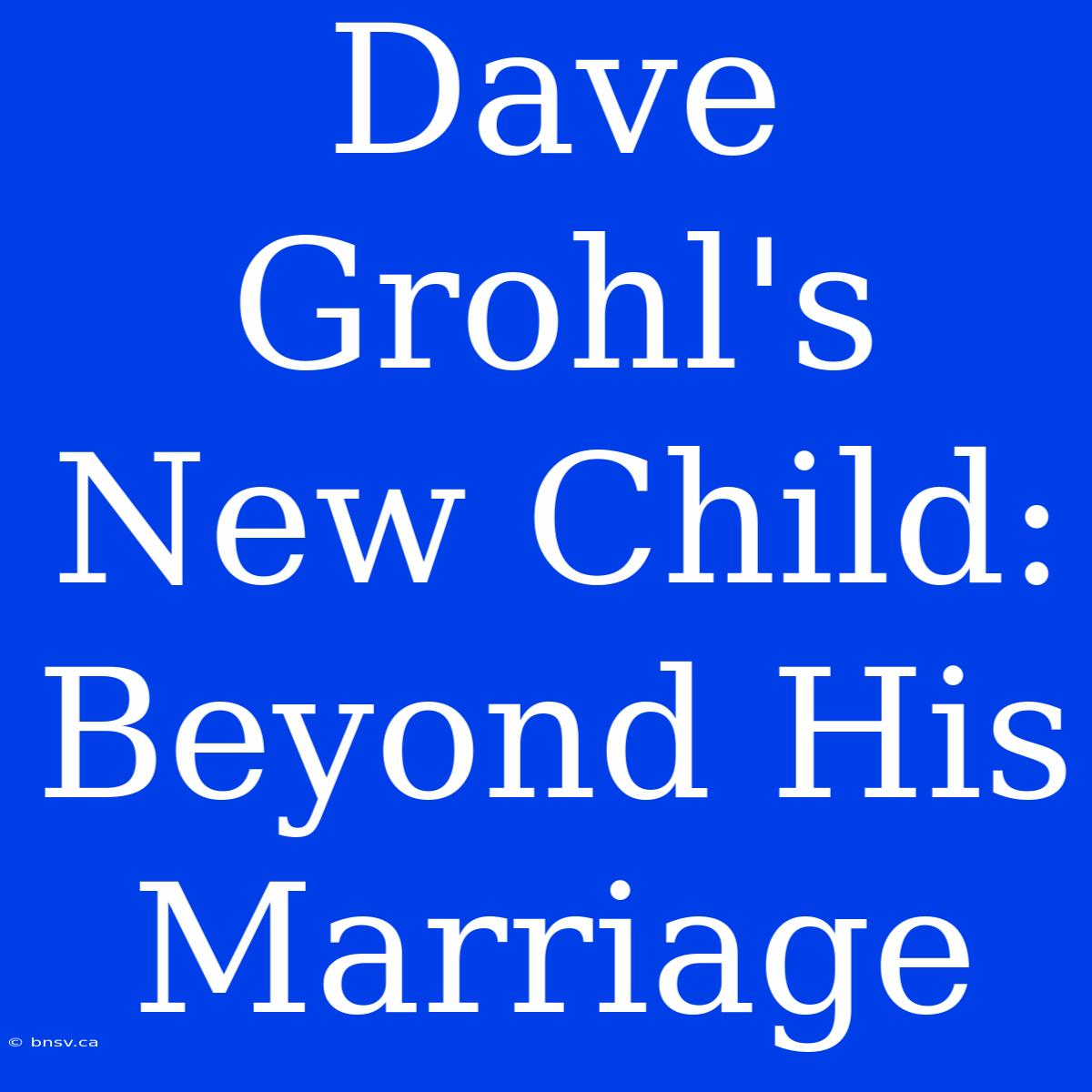 Dave Grohl's New Child: Beyond His Marriage