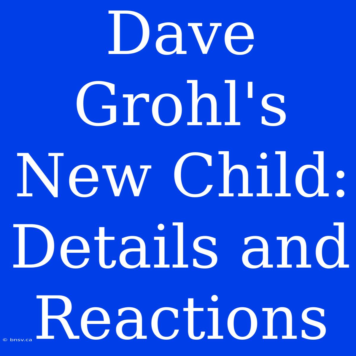 Dave Grohl's New Child: Details And Reactions