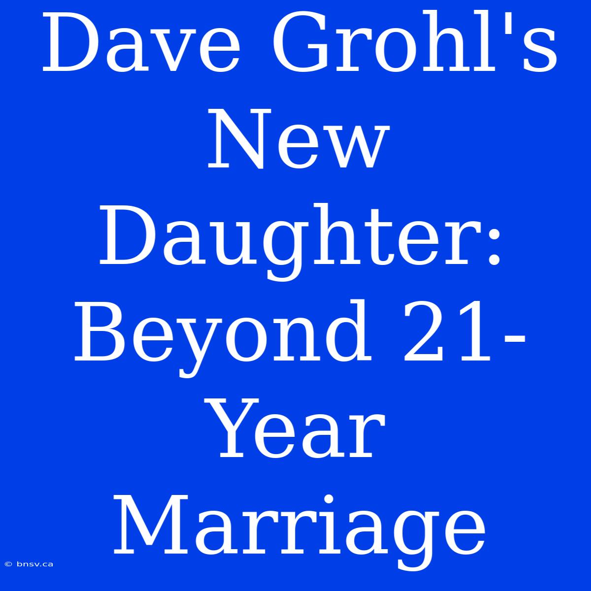 Dave Grohl's New Daughter: Beyond 21-Year Marriage