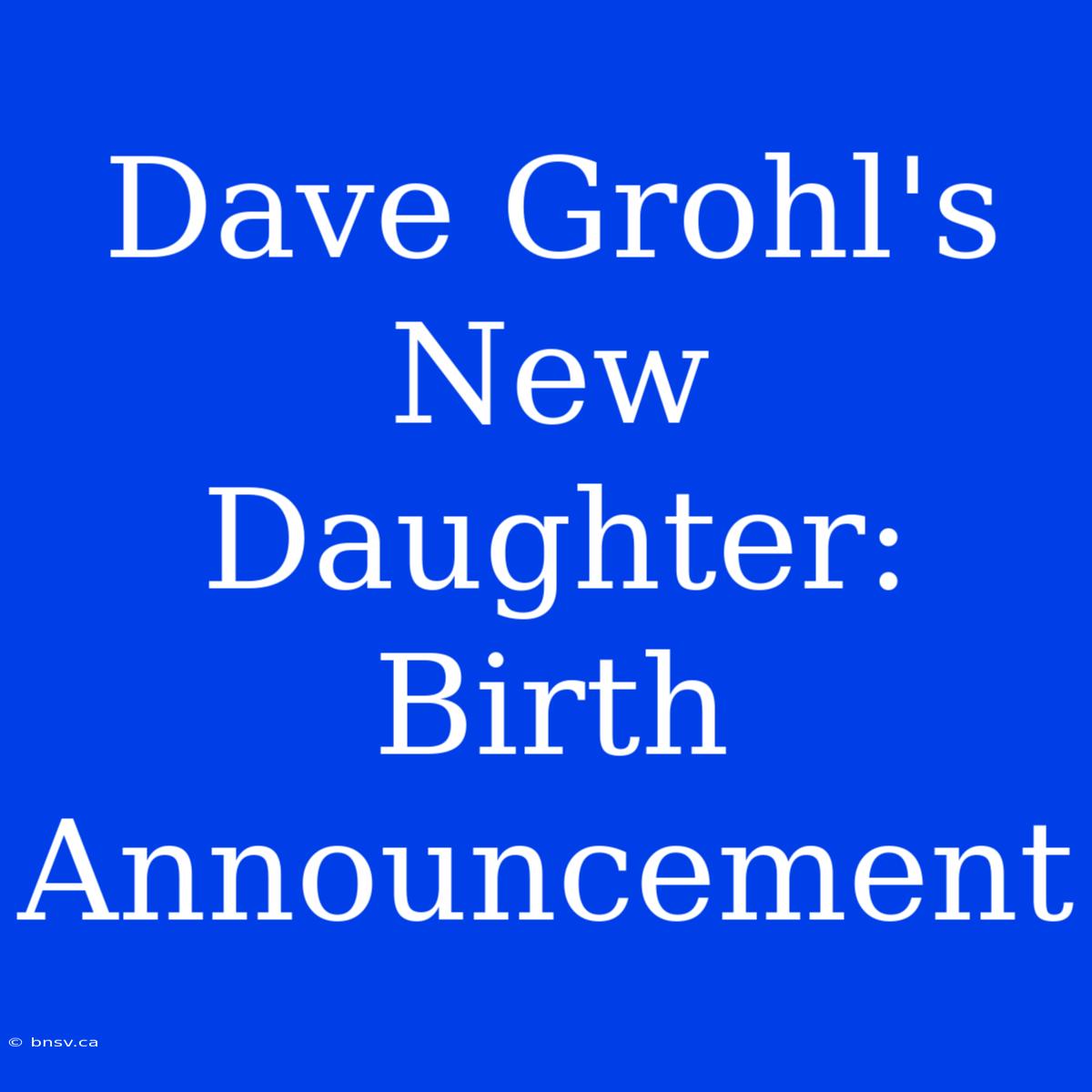 Dave Grohl's New Daughter: Birth Announcement