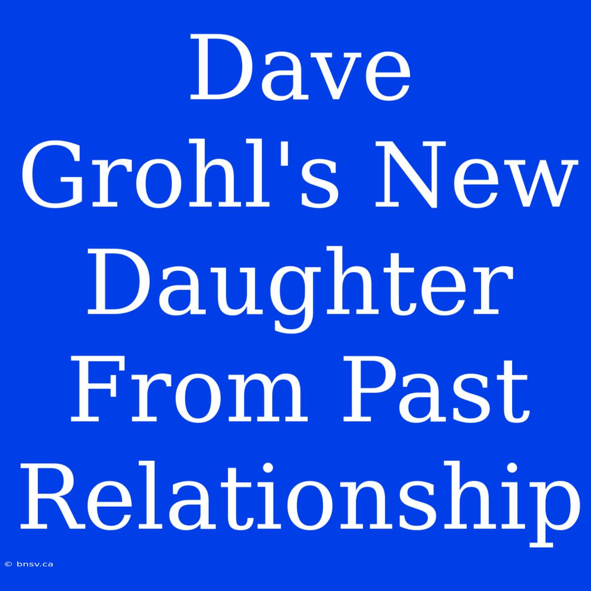 Dave Grohl's New Daughter From Past Relationship