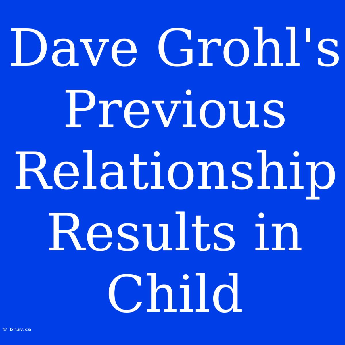 Dave Grohl's Previous Relationship Results In Child