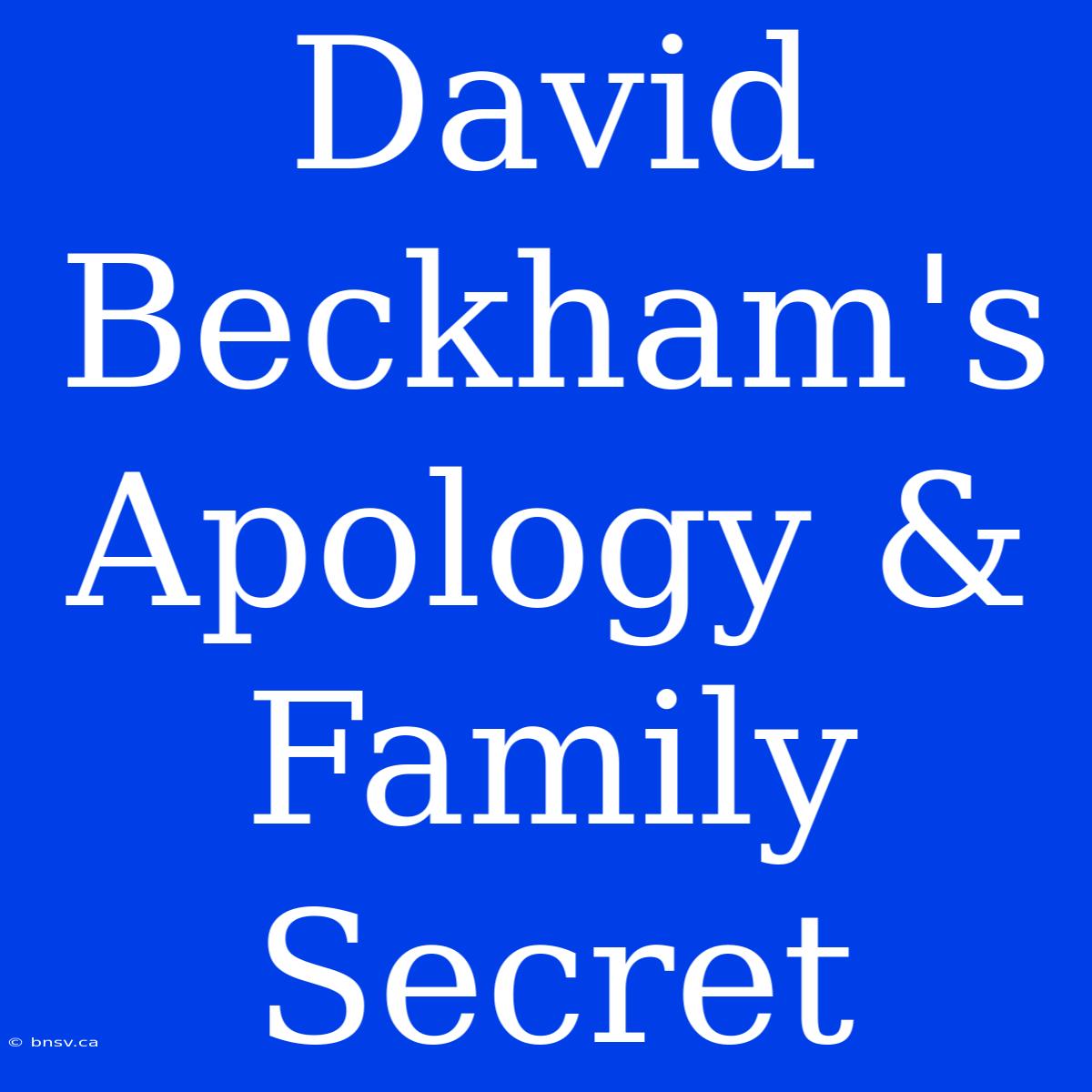 David Beckham's Apology & Family Secret