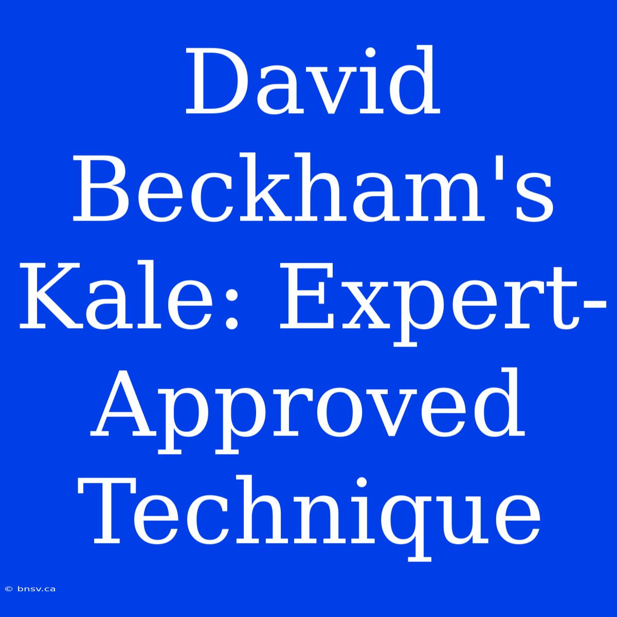 David Beckham's Kale: Expert-Approved Technique