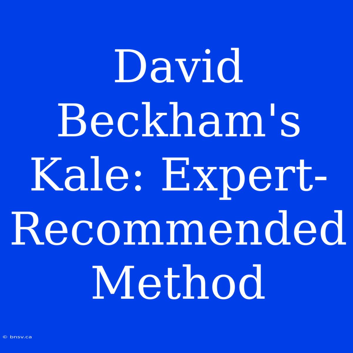 David Beckham's Kale: Expert-Recommended Method