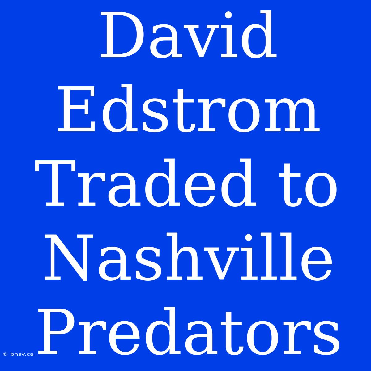 David Edstrom Traded To Nashville Predators